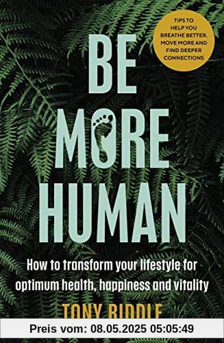 Be More Human: How to transform your lifestyle for optimum health, happiness and vitality