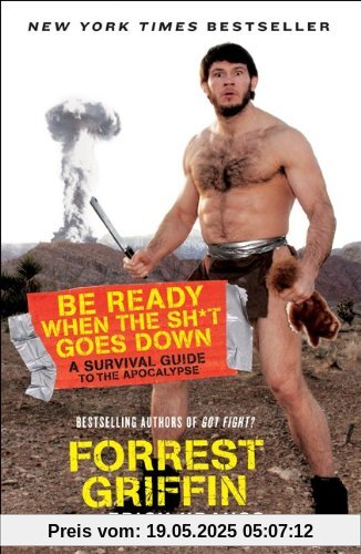 Be Ready When the Sh*t Goes Down: A Survival Guide to the Apocalypse