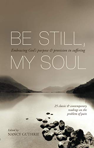 Be Still, My Soul: Embracing God'S Purpose And Provision In Suffering