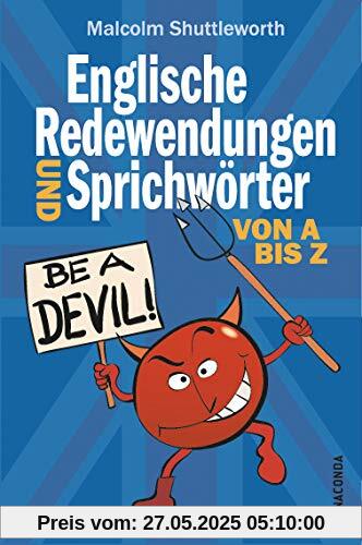 Be a devil! Englische Redewendungen und Sprichwörter von A bis Z Be a devil! Englische Redewendungen und Sprichwörter von A bis Z
