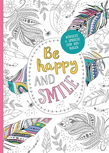 Be happy and smile - Kreative Ausmalbilder für Erwachsene: Ausmalen und entspannen von Komet Verlag