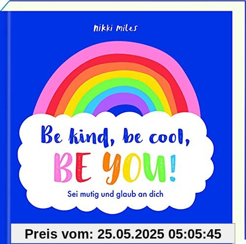 Be kind, be cool, be you!: Sei mutig und glaub an dich