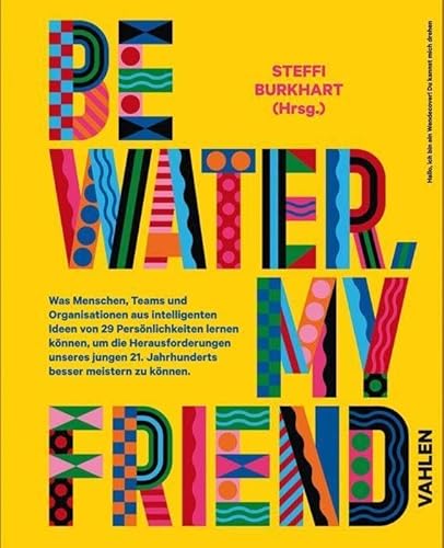 Be water, my friend: Was Menschen, Teams und Organisationen aus intelligenten Ideen von 28 Persönlichkeiten lernen können, um die Herausforderungen ... 21. Jahrhunderts besser meistern zu können Be water, my friend: Was Menschen, Teams und Organisationen aus intelligenten Ideen von 28 Persönlichkeiten lernen können, um die Herausforderungen ... 21. Jahrhunderts besser meistern zu können von Vahlen Franz GmbH