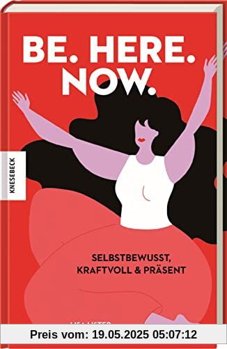 Be. Here. Now.: Selbstbewusst, kraftvoll und präsent