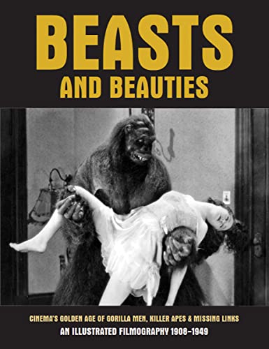 Beasts and Beauties: Cinema's Golden Age of Gorilla Men, Killer Apes & Missing Links: A Filmography 1908-1949