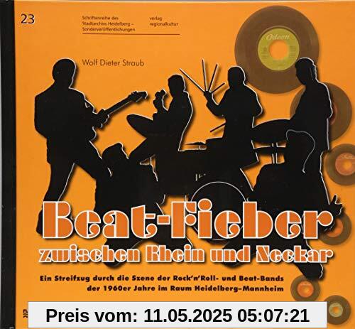 Beat-Fieber zwischen Rhein und Neckar: Ein Streifzug durch die Szene der Rock'n'Roll- und Beat-Bands der 1960er Jahre im Raum Heidelberg­-Mannheim ... Heidelberg – Sonderveröffentlichungen)