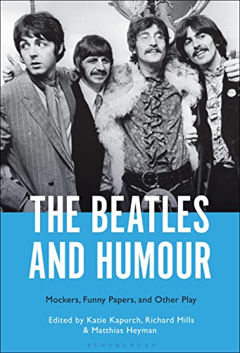 Beatles and Humour, The: Mockers, Funny Papers, and Other Play von Bloomsbury Academic