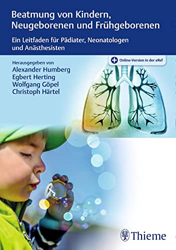 Beatmung von Kindern, Neugeborenen und Frühgeborenen: Ein Leitfaden für Pädiater, Neonatologen und Anästhesisten von Georg Thieme Verlag