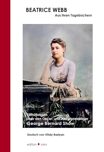 Beatrice Webb - Aus ihren Tagebüchern: Enthüllungen über den Oscar- und Nobelpreisträger George Bernard Shaw Beatrice Webb - Aus ihren Tagebüchern: Enthüllungen über den Oscar- und Nobelpreisträger George Bernard Shaw von edition karo