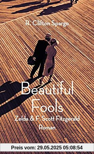 Beautiful Fools: Zelda und F. Scott Fitzgerald. Roman