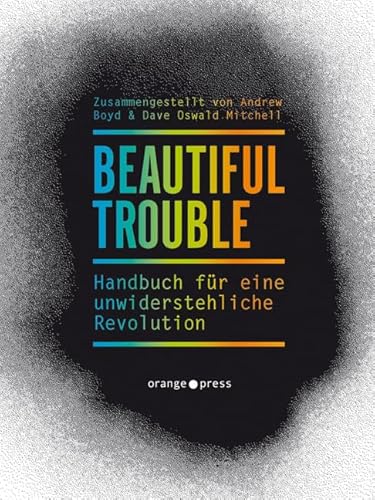 Beautiful Trouble: Handbuch für eine unwiderstehliche Revolution von Orange-Press GmbH