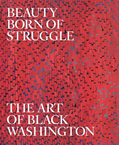 Beauty Born of Struggle: The Art of Black Washington (Studies in the History of Art, 83, Band 83) von Yale University Press