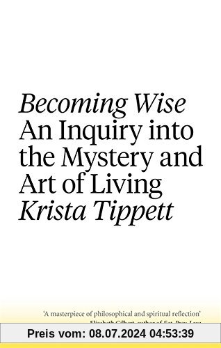 Becoming Wise: An Inquiry into the Mystery and the Art of Living