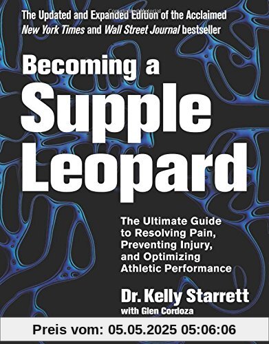 Becoming a Supple Leopard 2nd Edition: The Ultimate Guide to Resolving Pain, Preventing Injury, and Optimizing Athletic Performance