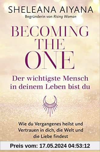 Becoming the One – Der wichtigste Mensch in deinem Leben bist du: Wie du Vergangenes heilst und Vertrauen in dich, die Welt und die Liebe findest
