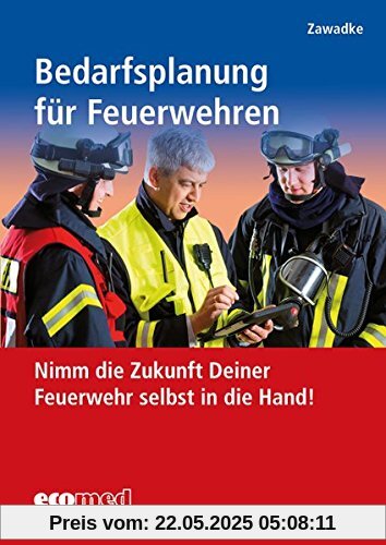 Bedarfsplanung - gewusst wie!: So nehmen Sie die Zukunft Ihrer Feuerwehr selbst in die Hand!