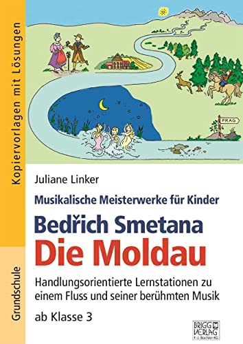 Bedřich Smetana - Die Moldau: Handlungsorientierte Lernstationen zu einem Fluss und seiner berühmten Musik ab Klasse 3 von Brigg Verlag KG
