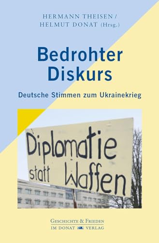 Bedrohter Diskurs: Deutsche Stimmen zum Ukrainekrieg (Schriftenreihe Geschichte & Frieden) von Donat