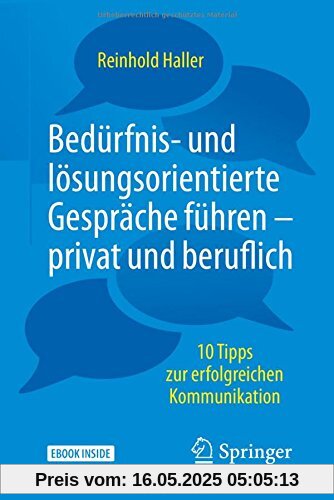 Bedürfnis- und lösungsorientierte Gespräche führen - privat und beruflich: 10 Tipps zur erfolgreichen Kommunikation Bedürfnis- und lösungsorientierte Gespräche führen - privat und beruflich: 10 Tipps zur erfolgreichen Kommunikation