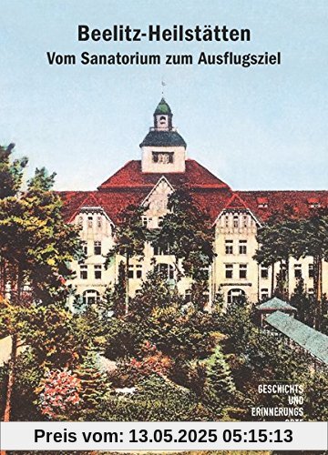 Beelitz-Heilstätten. Vom Sanatorium zum Ausflugsziel (Geschichts- und Erinnerungsorte)