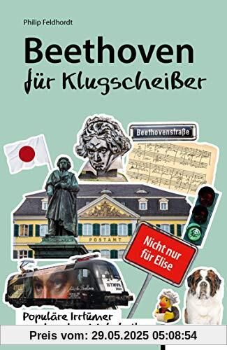 Beethoven für Klugscheißer: Populäre Irrtümer und andere Wahrheiten