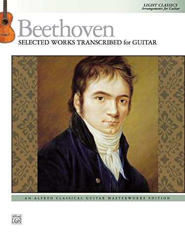 Beethoven: Selected Works Transcribed for Guitar: Light Classics Arrangements for Guitar (Alfred Classical Guitar Masterworks)