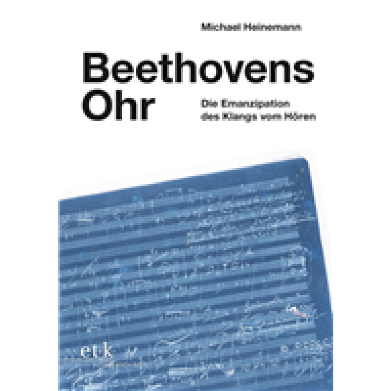 Beethovens Ohr - Die Emanzipation des Klangs vom Hören