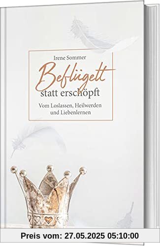 Beflügelt statt erschöpft: Vom Loslassen, Heilwerden und Liebenlernen