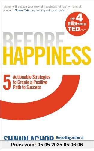 Before Happiness: Five Actionable Strategies to Create a Positive Path to Success