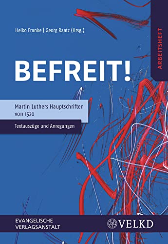 Befreit! Martin Luthers Hauptschriften von 1520: Textauszüge und Anregungen (VE= 5 Expl.)