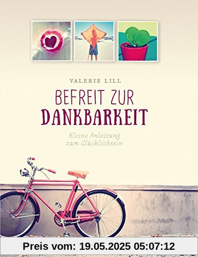 Befreit zur Dankbarkeit - Kleine Anleitung zum Glücklichsein Befreit zur Dankbarkeit - Kleine Anleitung zum Glücklichsein