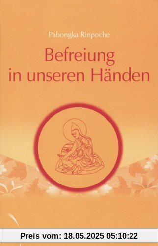 Befreiung in unseren Händen. Eine kurze Unterweisung über den Pfad zur Erleuchtung: Befreiung in unseren Händen Band 1. Eine kurze Unterweisung über den Pfad zur Erleuchtung.: BD 1