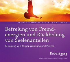 Befreiung von Fremdenergien und Rückholung von Seelenanteilen - Meditation von Robert Betz Verlag