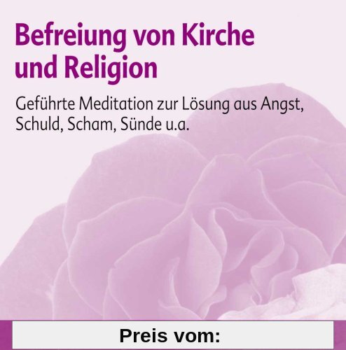 Befreiung von Kirche und Religion: Geführte Meditation zur Lösung aus Angst, Schuld, Scham, Sünde u.a.