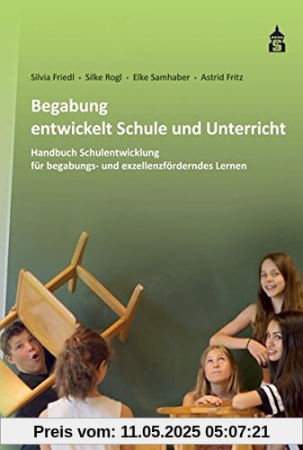 Begabung entwickelt Schule und Unterricht: Handbuch Schulentwicklung für begabungs- und exzellenzförderndes Lernen