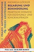 Begabung und Behinderung: Praktische Hinweise für Erziehungs- und Schicksalsfragen Begabung und Behinderung: Praktische Hinweise für Erziehungs- und Schicksalsfragen