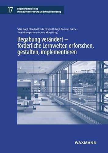 Begabung verändert – förderliche Lernwelten erforschen, gestalten, implementieren (Begabungsförderung: Individuelle Förderung und Inklusive Bildung) von Waxmann