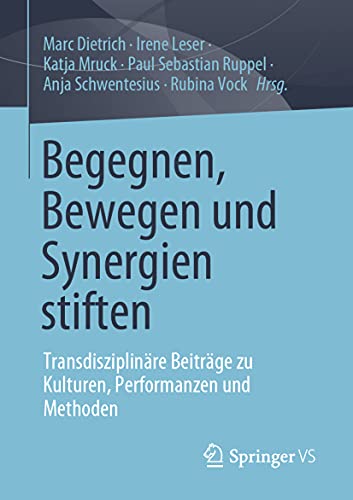 Begegnen, Bewegen und Synergien stiften: Transdisziplinäre Beiträge zu Kulturen, Performanzen und Methoden von Springer VS