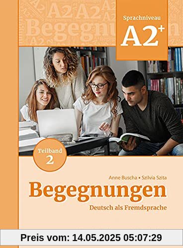 Begegnungen Deutsch als Fremdsprache A2+, Teilband 2: Integriertes Kurs- und Arbeitsbuch Begegnungen Deutsch als Fremdsprache A2+, Teilband 2: Integriertes Kurs- und Arbeitsbuch