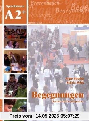 Begegnungen Deutsch als Fremdsprache A2+: Integriertes Kurs- und Arbeitsbuch+2CD's Begegnungen Deutsch als Fremdsprache A2+: Integriertes Kurs- und Arbeitsbuch+2CD's