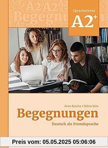 Begegnungen Deutsch als Fremdsprache A2+: Integriertes Kurs- und Arbeitsbuch Begegnungen Deutsch als Fremdsprache A2+: Integriertes Kurs- und Arbeitsbuch