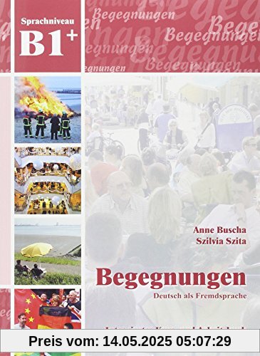 Begegnungen Deutsch als Fremdsprache B1+: Integriertes Kurs- und Arbeitsbuch