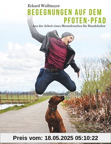 Begegnungen auf dem Pfoten-Pfad: Aus der Arbeit eines Mentalcoaches für Hundhalter Begegnungen auf dem Pfoten-Pfad: Aus der Arbeit eines Mentalcoaches für Hundhalter