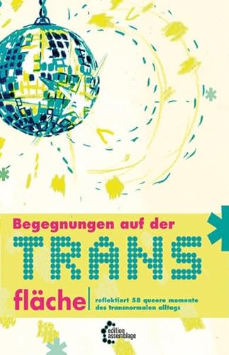 Begegnungen auf der Trans*fläche: – reflektiert 71 Momente des transnormalen Alltags