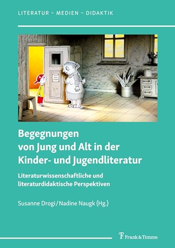 Begegnungen von Jung und Alt in der Kinder- und Jugendliteratur: Literaturwissenschaftliche und literaturdidaktische Perspektiven (Literatur – Medien – Didaktik, Band 8) von Frank & Timme
