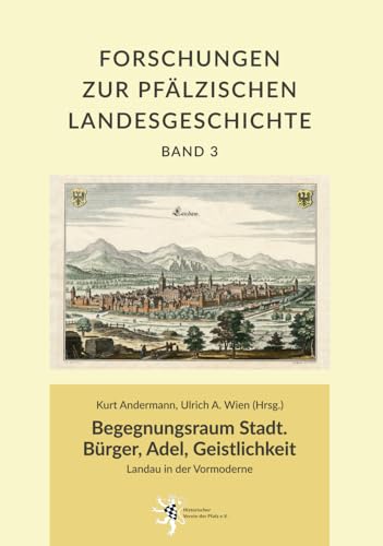 Begegnungsraum Stadt. Bürger, Adel, Geistlichkeit: Landau in der Vormoderne (Forschungen zur Pfälzischen Landesgeschichte) von verlag regionalkultur