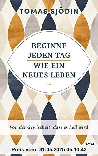 Beginne jeden Tag wie ein neues Leben: Von der Gewissheit, dass es hell wird (Ruhe und Achtsamkeit (4), Band 4)