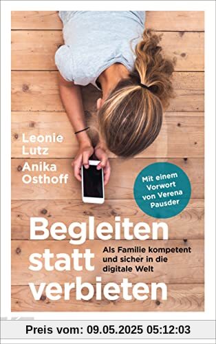 Begleiten statt verbieten: Als Familie kompetent und sicher in die digitale Welt - Mit einem Vorwort von Verena Pausder Begleiten statt verbieten: Als Familie kompetent und sicher in die digitale Welt - Mit einem Vorwort von Verena Pausder
