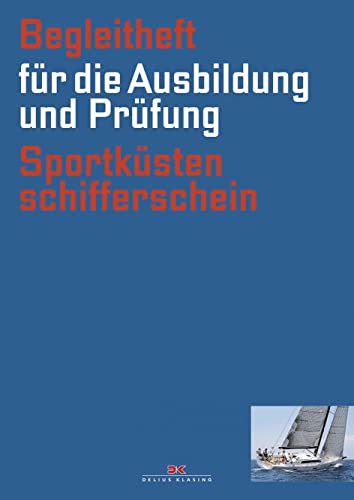 Begleitheft für die Ausbildung und Prüfung Sportküstenschifferschein: Für die Ausbildung und Prüfung (gültig ab 1.10.2013) von DELIUS KLASING