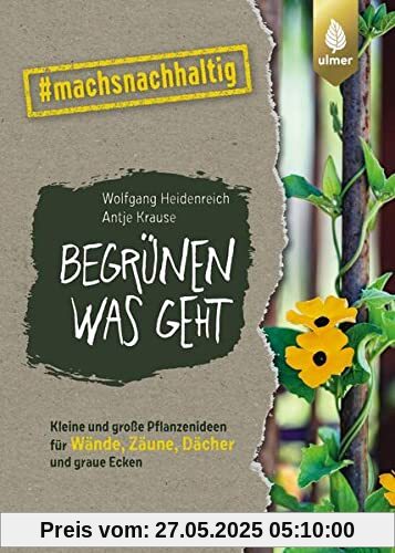 Begrünen was geht: Kleine und große Pflanzideen für Wände, Zäune, Dächer und graue Ecken. #machsnachhaltig